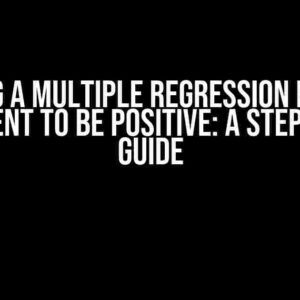 Forcing a Multiple Regression Model’s Coefficient to be Positive: A Step-by-Step Guide