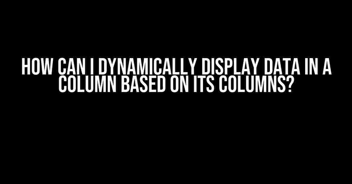 How can I dynamically display data in a column based on its columns?