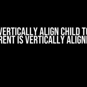 How to Vertically Align Child to Middle When Parent is Vertically Aligned to Top