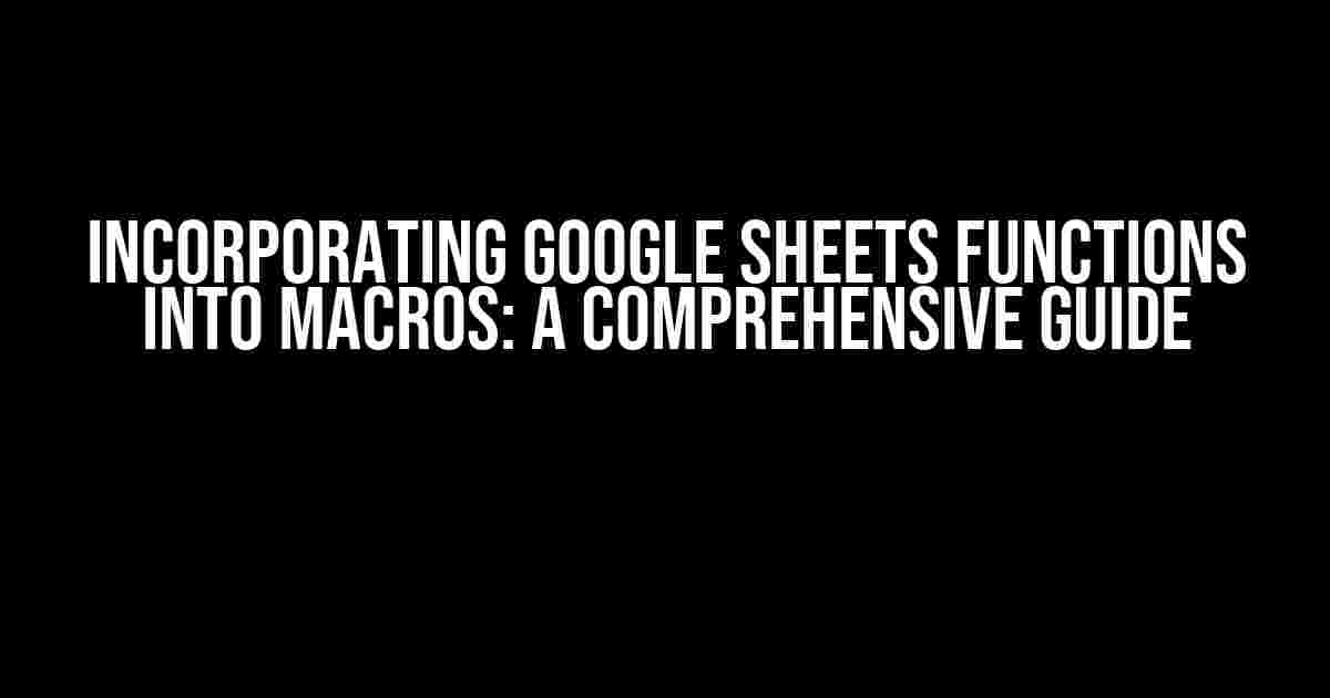 Incorporating Google Sheets Functions into Macros: A Comprehensive Guide