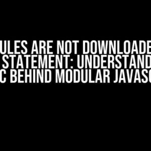 JS Modules are not downloaded with import statement: Understanding the Magic Behind Modular JavaScript