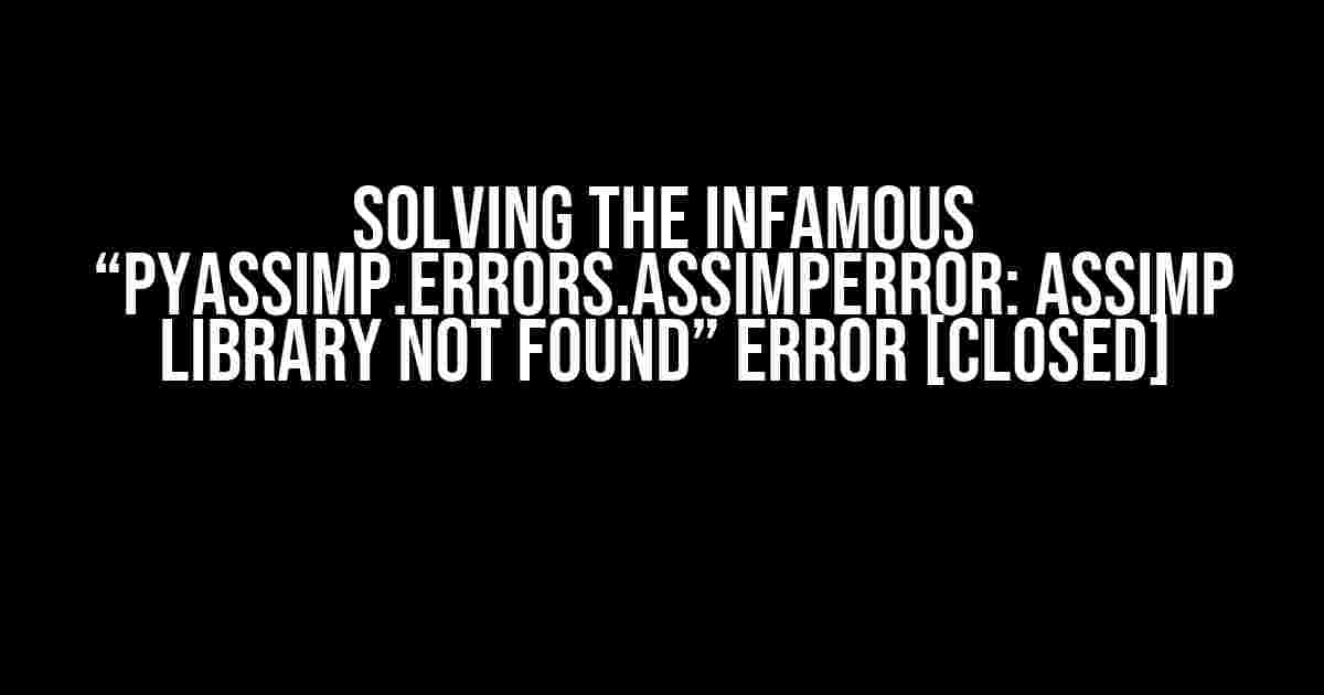 Solving the Infamous “pyassimp.errors.AssimpError: assimp library not found” Error [Closed]