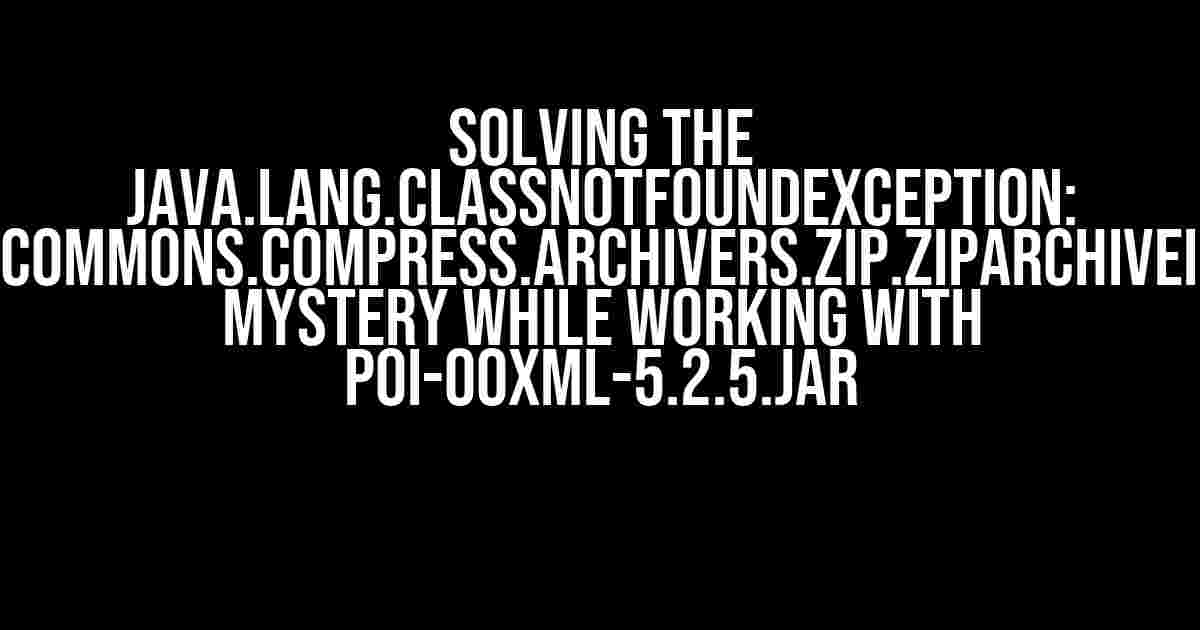 Solving the java.lang.ClassNotFoundException: org.apache.commons.compress.archivers.zip.ZipArchiveInputStream Mystery while Working with poi-ooxml-5.2.5.jar