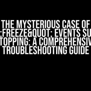 The Mysterious Case of “"freeze" Events Suddenly Stopping: A Comprehensive Troubleshooting Guide