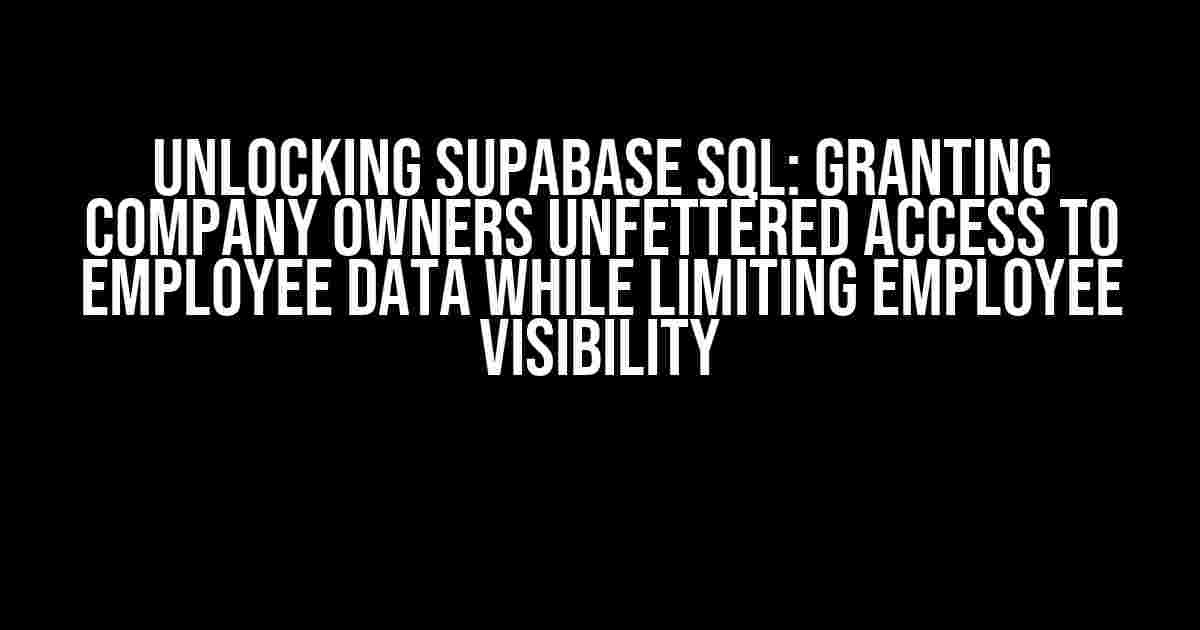 Unlocking Supabase SQL: Granting Company Owners Unfettered Access to Employee Data while Limiting Employee Visibility